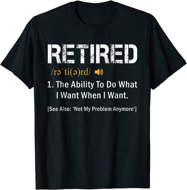 Retired Definition Retired Not My Problem Anymore 2022 Shirt