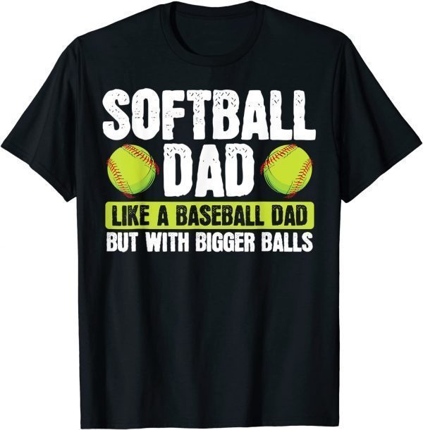 Softball Dad Like Baseball But With Bigger Balls Fathers Day Classic Shirt