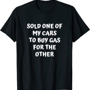 Sold One Of My Cars Inflation High Gas Prices 2022 Shirt