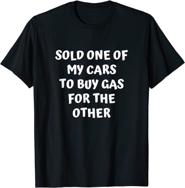 Sold One Of My Cars Inflation High Gas Prices 2022 Shirt