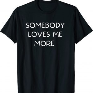 Somebody Loves Me More 2022 Shirt