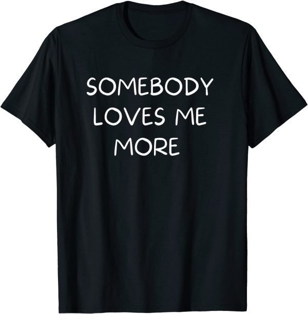 Somebody Loves Me More 2022 Shirt