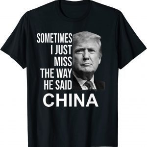 Sometimes I Just Miss The Way He Said China 2022 Shirt