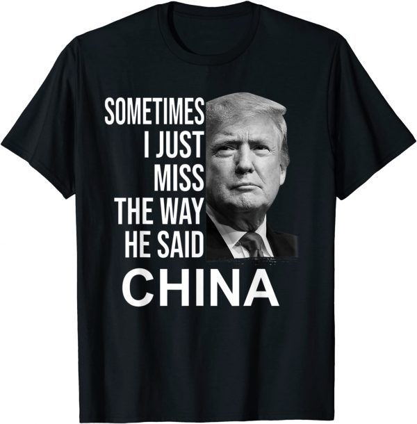 Sometimes I Just Miss The Way He Said China 2022 Shirt