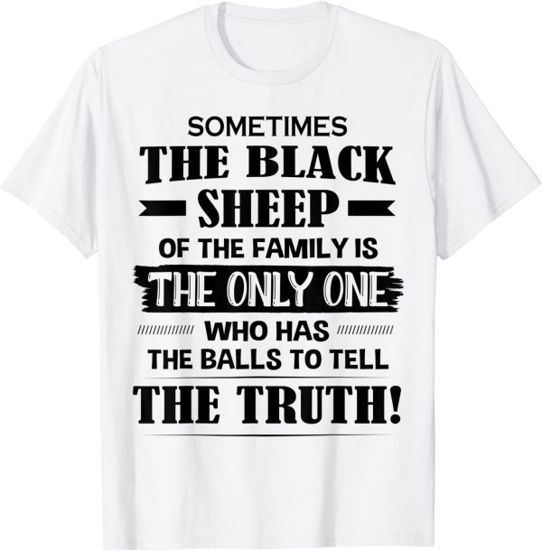 Sometimes The Black Sheep Of The Family Is The Only One 2022 Shirt