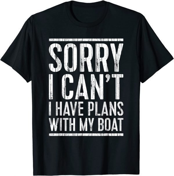 Sorry I Can't I Have Plans With My Boat Classic Shirt