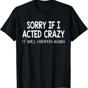 Sorry If I Acted Crazy It Will Happen Again Classic Shirt