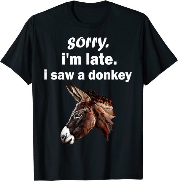 Sorry I'm Late I Saw A Donkey 2022 Shirt