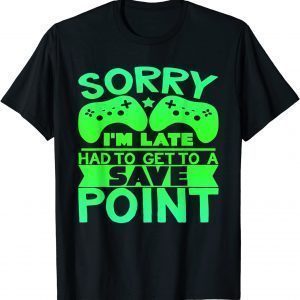 Sorry I'm Late, Save Point - Gamer 2022 Shirt