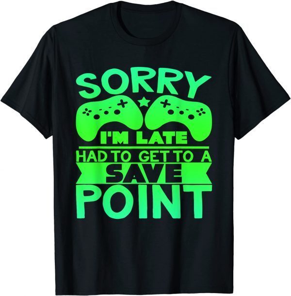 Sorry I'm Late, Save Point - Gamer 2022 Shirt