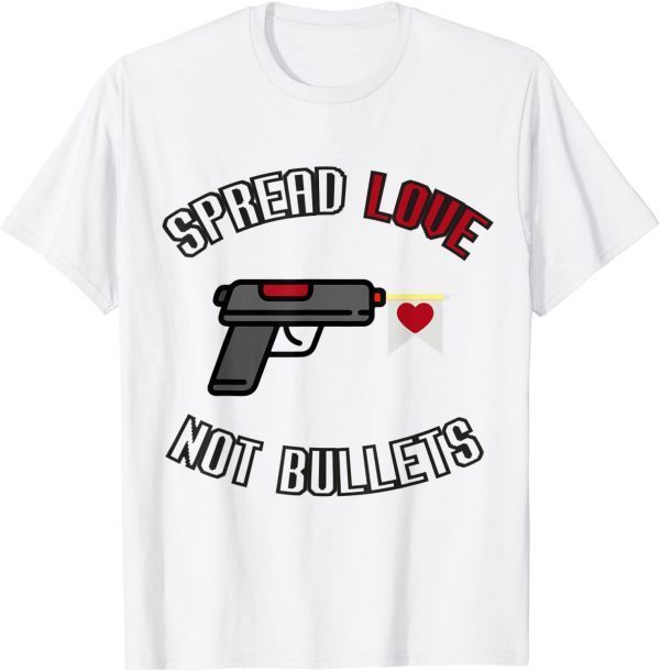 Spread Love Not Bullets Gun Violence 2022 Shirt