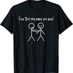 Stick Figures Stick Man I Got My Eyes On You 2022 Shirt