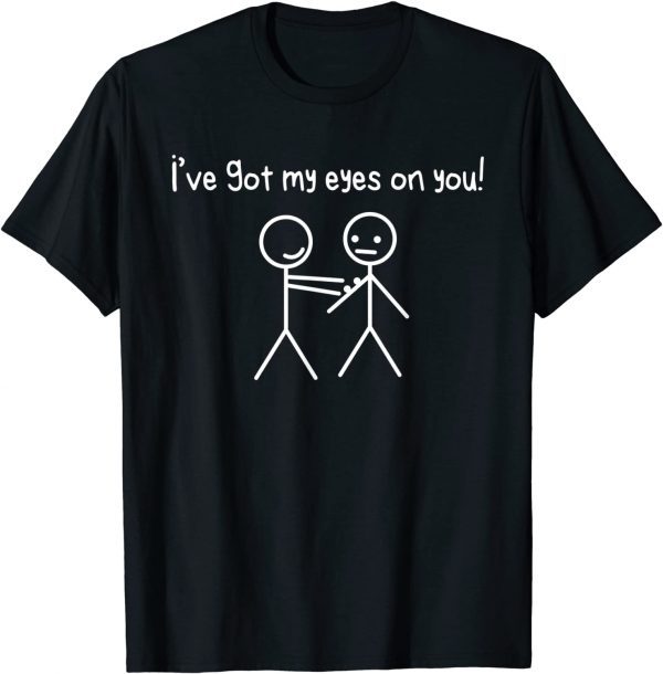 Stick Figures Stick Man I Got My Eyes On You 2022 Shirt