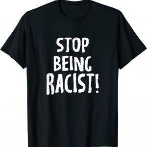 Stop Being Racist T-Shirt