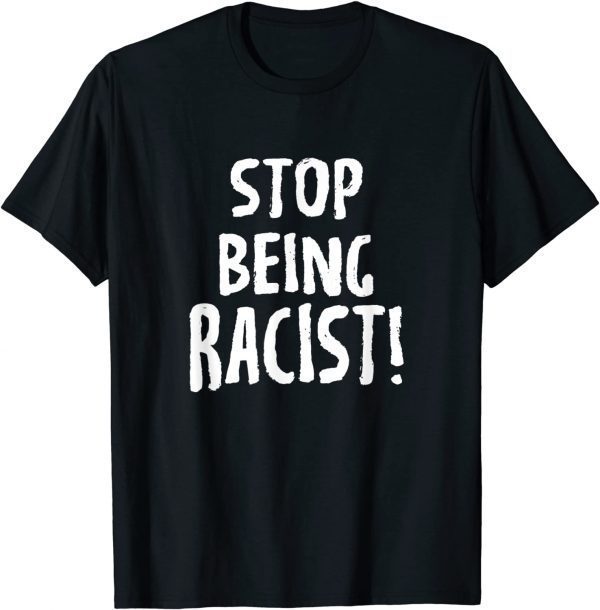 Stop Being Racist T-Shirt