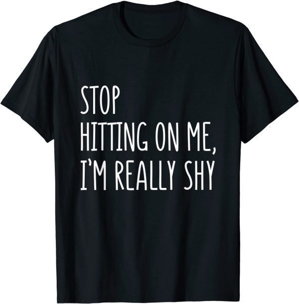 Stop Hitting On Me I'm Really Shy 2022 T-Shirt