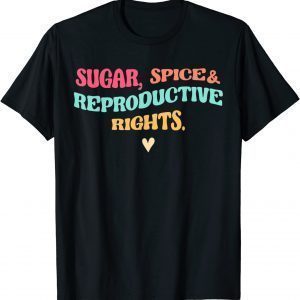 Sugar Spice & Reproductive Rights Pro Choice Feminist Classic Shirt