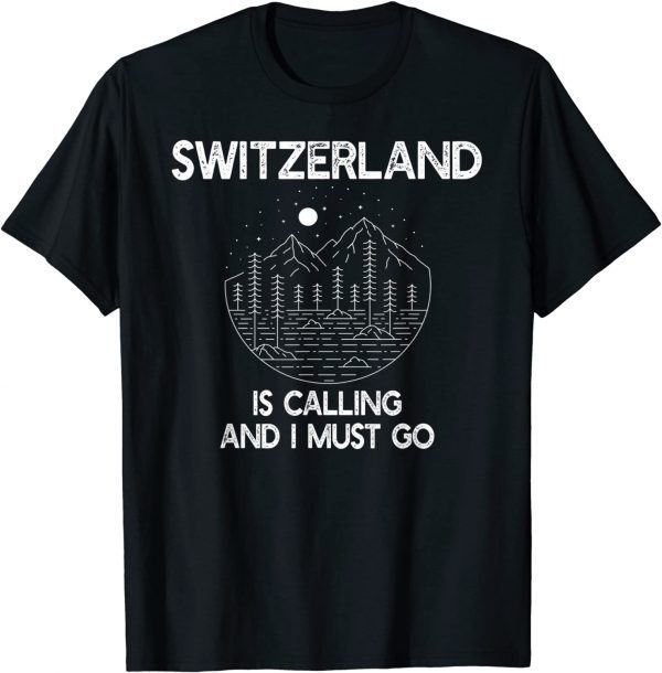 Switzerland Is Calling And I Must Go 2022 Shirt