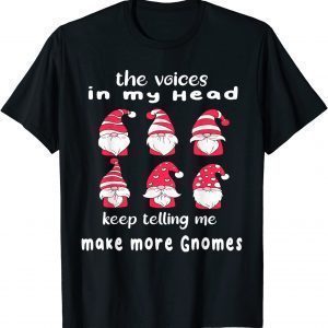 THe Voices In My Head Keep Telling Me Make More Gnomes 2022 Shirt