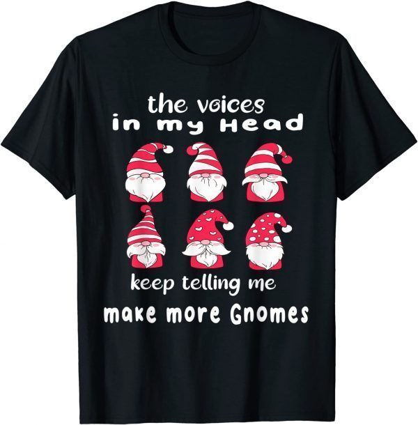 THe Voices In My Head Keep Telling Me Make More Gnomes 2022 Shirt