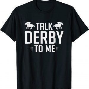 Talk Derby To Me Horse Racing 2022 Shirt