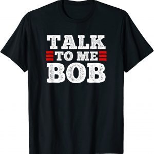 Talk to Me Bob 2022 Shirt