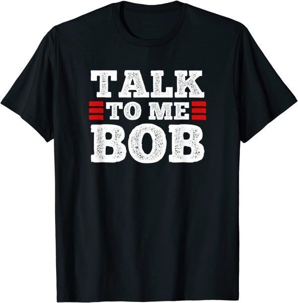 Talk to Me Bob 2022 Shirt