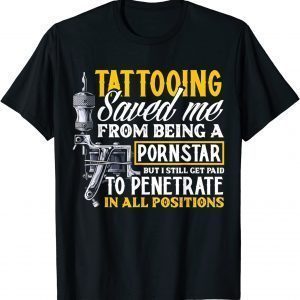 Tattooing Saved Me From Being A Pornstar 2022 ShirtTattooing Saved Me From Being A Pornstar 2022 Shirt