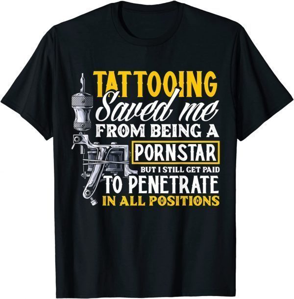 Tattooing Saved Me From Being A Pornstar 2022 ShirtTattooing Saved Me From Being A Pornstar 2022 Shirt