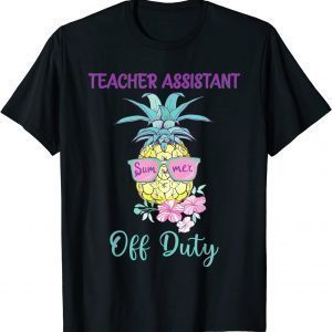 Teacher Assistant Off Duty Pineapple Summer End Of School Classic Shirt