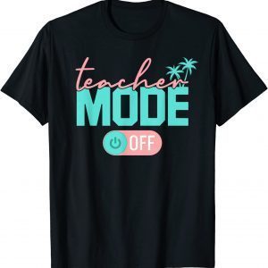 Teacher Mode Off Happy Last Day Of School Summer Break 2022 T-Shirt