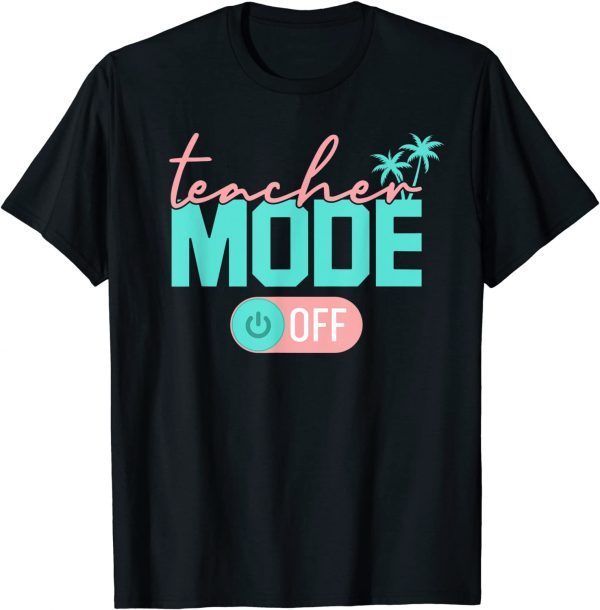 Teacher Mode Off Happy Last Day Of School Summer Break 2022 T-Shirt