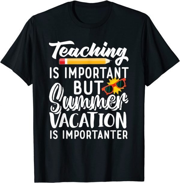 Teaching Is Important But Summer Vacation Is Importanter Classic Shirt