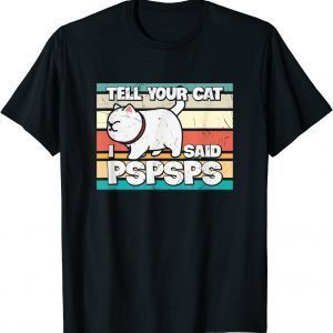 Tell Your Cat I Said PSPSPS Limited Shirt