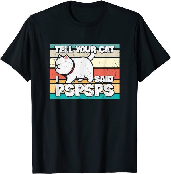 Tell Your Cat I Said PSPSPS Limited Shirt