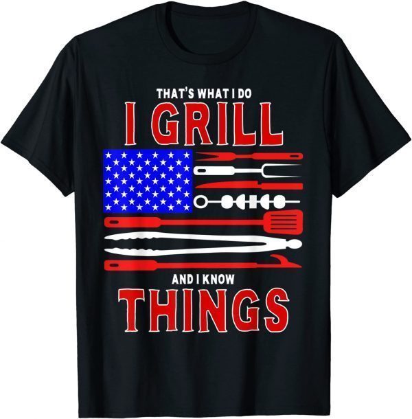 That's What I Do I Grill And I Know Things Patriotic BBQ 2022 Shirt