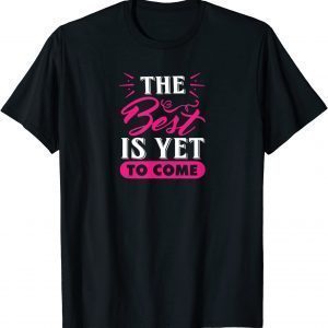 The Best Is Yet To Come 2022 Shirt