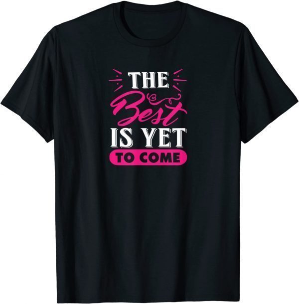 The Best Is Yet To Come 2022 Shirt