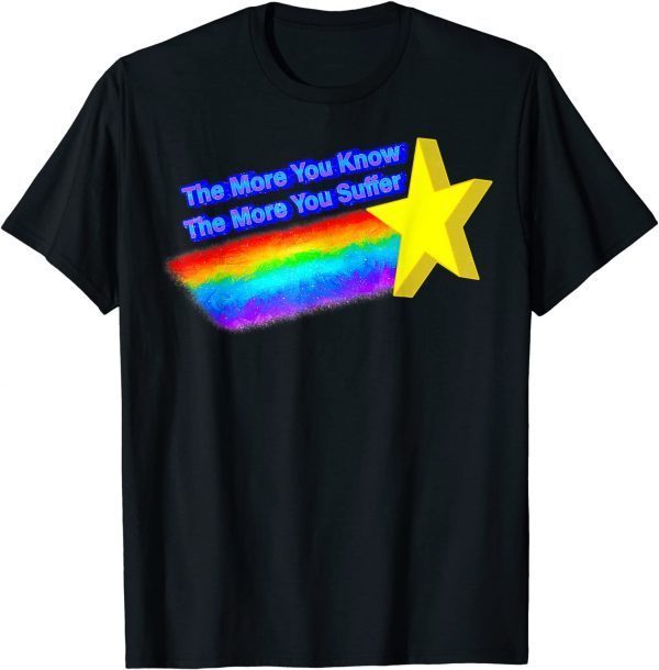 The More You Know The More You Suffer 2022 Shirt