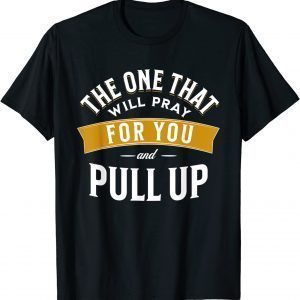 The One That Will Pray For You And Pull Up 2022 Shirt