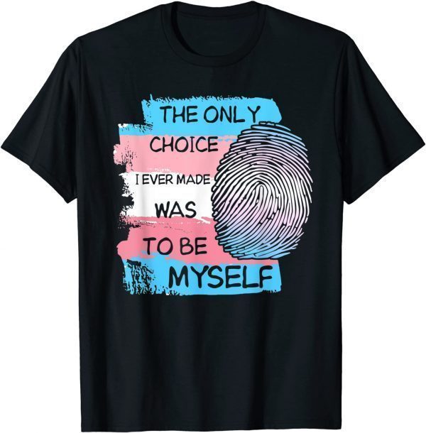 The Only Choice I Made Was To Be Myself Transgender Trans T-Shirt