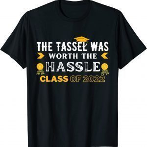 The Tassel Was Worth The Hassle Class Of 2022 Graduation Limited Shirt