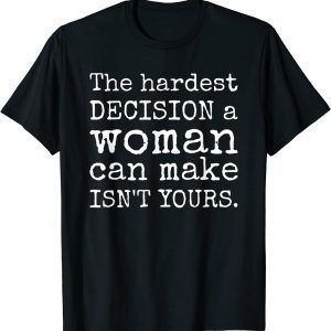 The hardest decision a woman can make isn't yours pro-choice 2022 Shirt