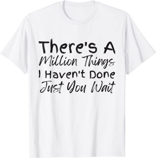 There's A Million Things I Haven't Done Just You Wait Classic Shirt