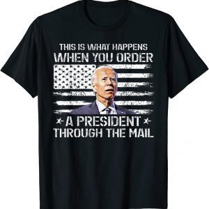 This Is What Happen When You Order A President Through Mail 2022 Shirt