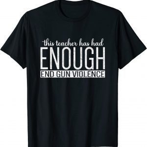 This Teacher Has Had Enough End Gun Violence Enough Classic Shirt