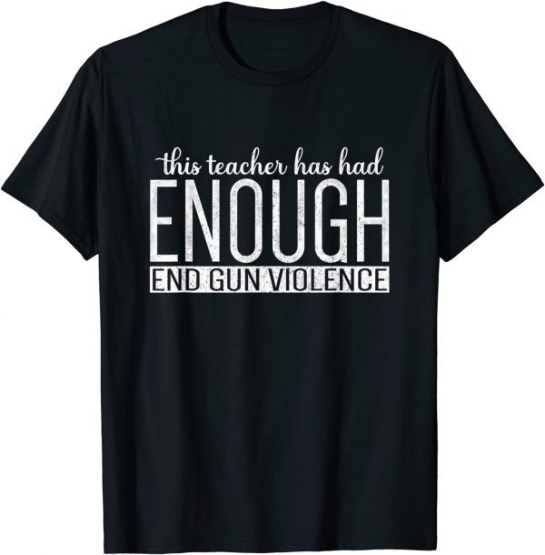 This Teacher Has Had Enough End Gun Violence Enough Classic Shirt