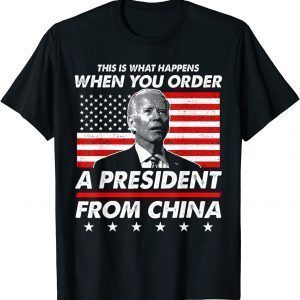 This is What Happens When You Order A President From China 2022 T-Shirt