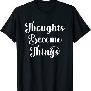 Thoughts Become Things Law of Attraction Positive Thinking 2022 Shirt