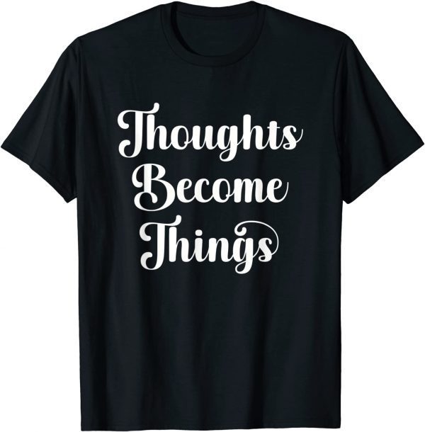 Thoughts Become Things Law of Attraction Positive Thinking 2022 Shirt